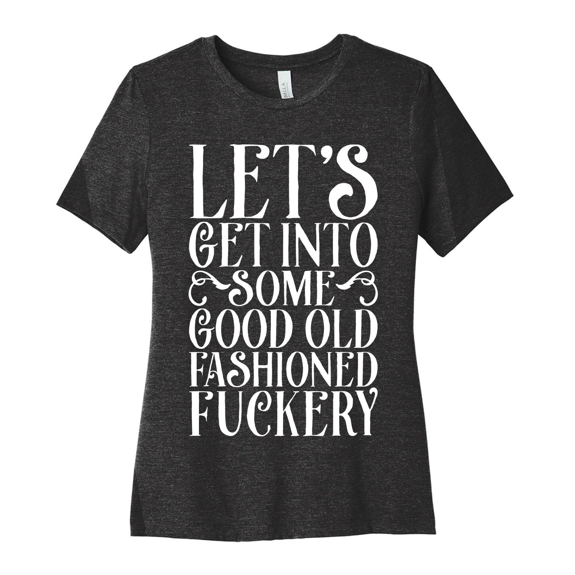 Let's Get Into Some Good Old Fashioned Fuckery Women's Cotton Tee